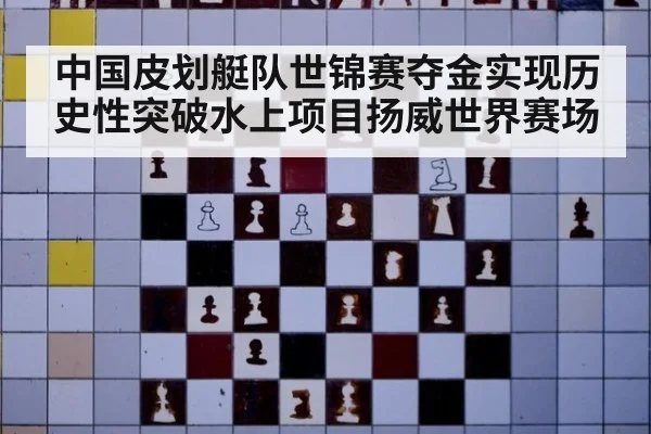 中国皮划艇队世锦赛夺金实现历史性突破水上项目扬威世界赛场