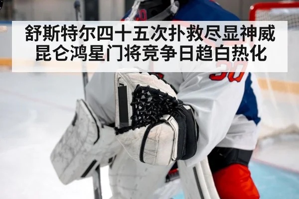 舒斯特尔四十五次扑救尽显神威 昆仑鸿星门将竞争日趋白热化